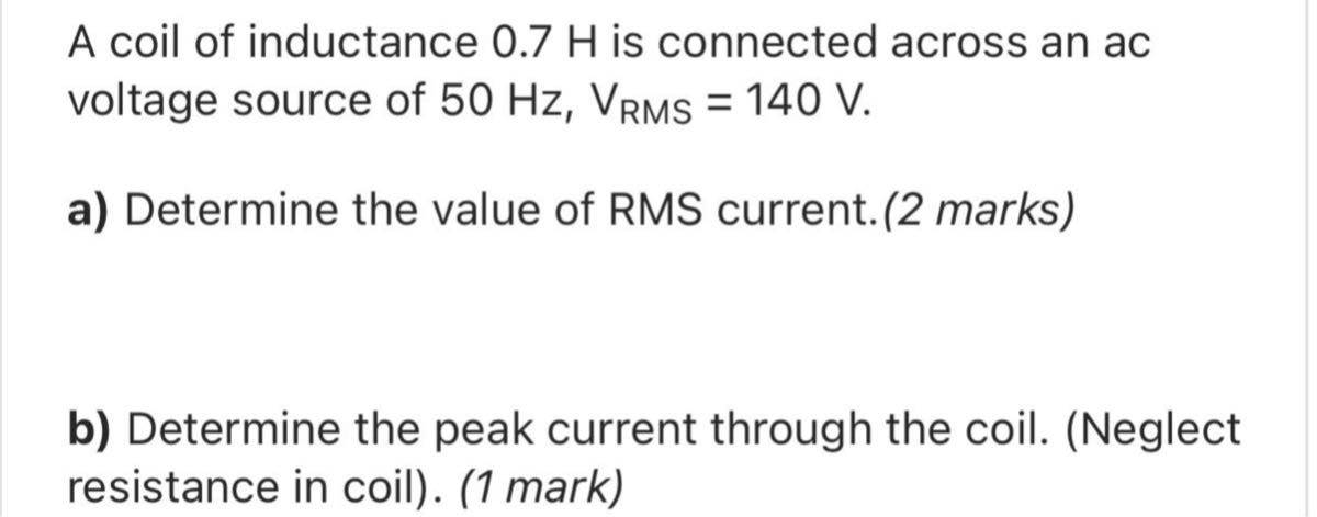 A coil of inductance 0.7 H is connected across an ac voltage source of ...