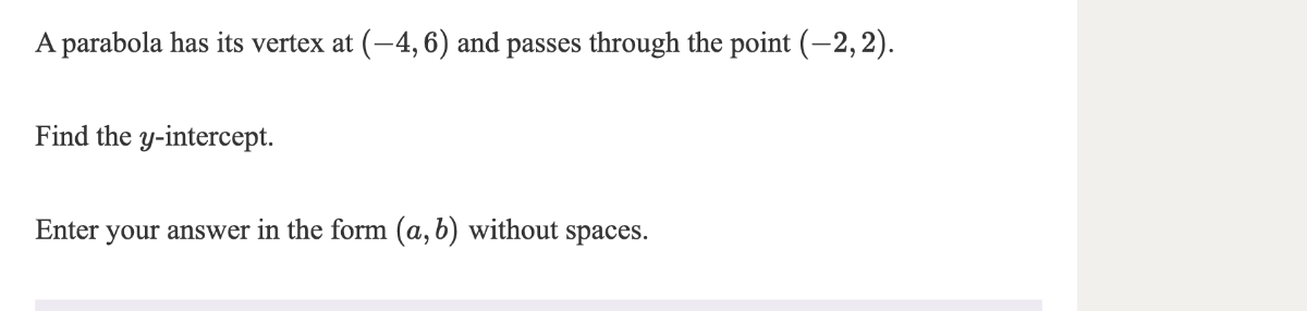 A parabola has its vertex at (-4,6) and passes through the point (-2,2).

Find the y-intercept.

Enter your answer in the form (a, b) without spaces.