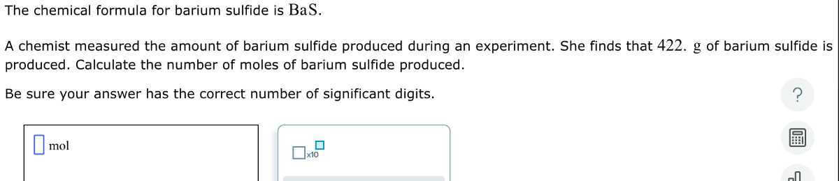 The chemical formula for barium sulfide is BaS. A chemist measured the ...