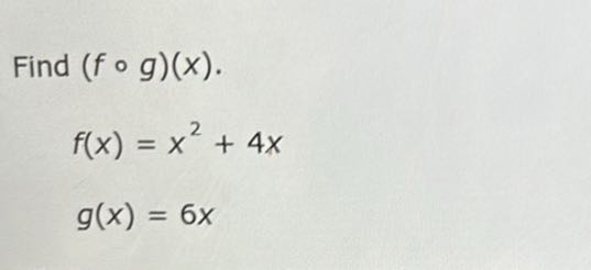 Find (f ∘ g)(x).

    f(x)=x^2+4 x 
        
        g(x)=6 x
