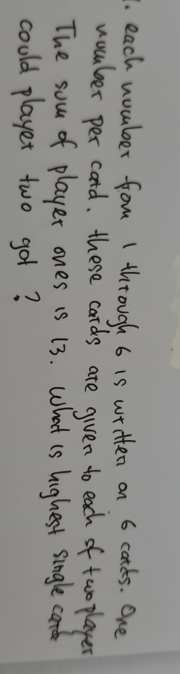 each number from 1 through 6 is written on 6 carks. One number per catd. These cards are given to each of two player The sum of player ones is 13. What is highest single carat could playet two got?