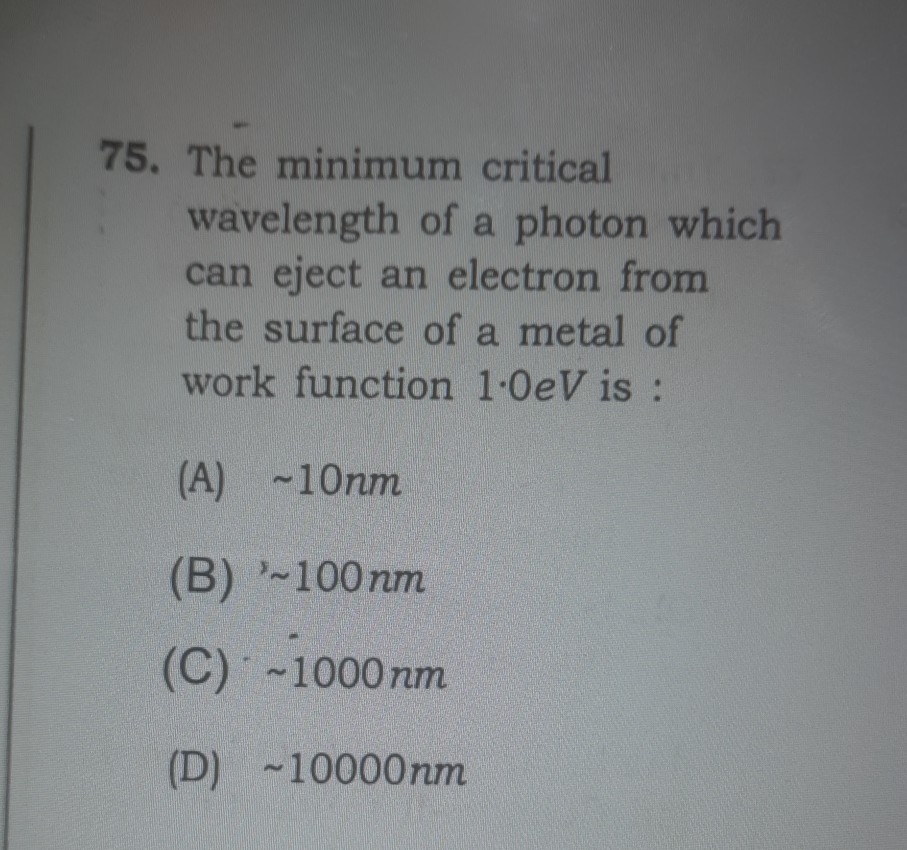 75. The minimum critical wavelength of a photon which can eject an ...