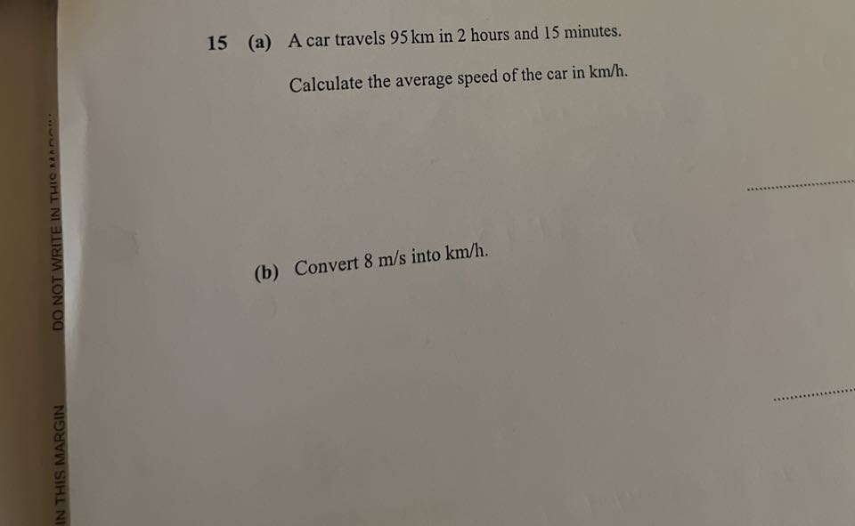 15 (a) A car travels 95 km in 2 hours and 15 minutes. Calculate the ...