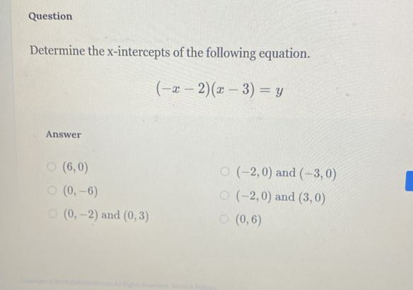 Question

Determine the x -intercepts of the following equation.

    (-x-2)(x-3)=y


Answer
(6,0) (-2,0) and (-3,0)
(0,-6) (-2,0) and (3,0)
(0,-2) and (0,3) (0,6)