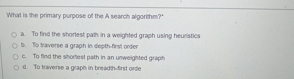 [GET ANSWER] What is the primary purpose of the A search algorithm?* a ...
