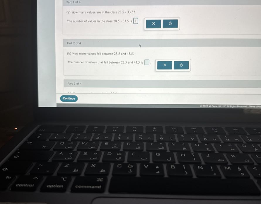 Part 1 of 4
(a) How many values are in the class 28.5-33.5 ?

The number of values in the class 28.5-33.5 is □ 1 .

Part 2 of 4
(b) How many values fall between 23.5 and 43.5 ?

The number of values that fall between 23.5 and 43.5 is □ .
Part 3 of 4
Continue