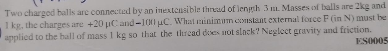 Two charged balls are connected by an inextensible thread of length 3 m ...