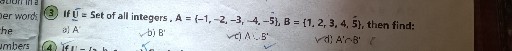 (3) If U= Set of all integers, A={-1,-2,-3,-4,-5}, B={1,2,3,4,5}, then find:
b) A
bj) B^'
-c) A ⊂ B^'
(d) A^'∩ B^'
