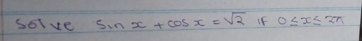Solve sin x+cos x=√(2) if 0 ⩽ x ⩽ 2 π