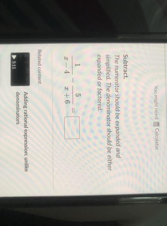 You might need: ? Calculator

Subtract.
The numerator should be expanded and simplified. The denominator should be either expanded or factored.

    (1)/(x-4)-(5)/(x+6)=□


Related content
Adding rational expression: unlike denominators