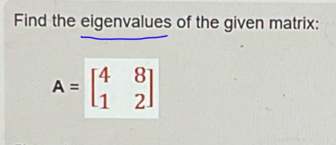 Find the eigenvalues of the given matrix:

    A=[
        4     8 
        
        1     2
    ]
