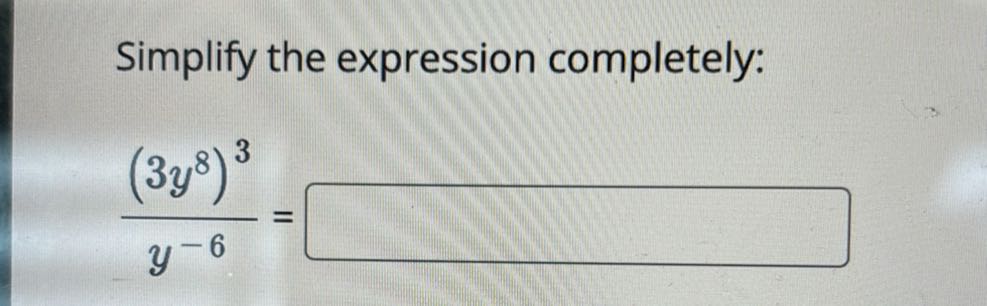 Simplify the expression completely:

    ((3 y^8)^3)/(y^-6)=

□