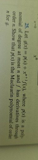 25. Let g(x)=p(x)+x^n+1 f(x), where p(x) is a polynomial of degree at most n and f has derivatives through order n. Show that p(x) is the Maclaurin polynomial of order n for g.