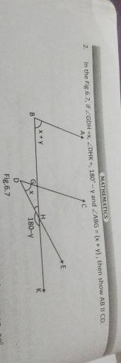 MATHEMATICS
2. In the Fig.6.7, if ∠GDH=x, ∠DHK=, 180^∘-y and ∠ABG=(x+y), then show AB in CD .

Fig. 6.7