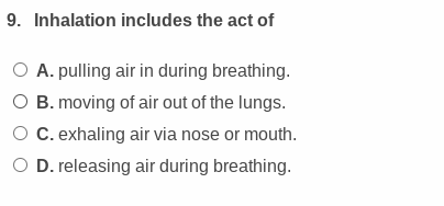 SOLVED: 9. Inhalation includes the act of A. pulling air in during ...