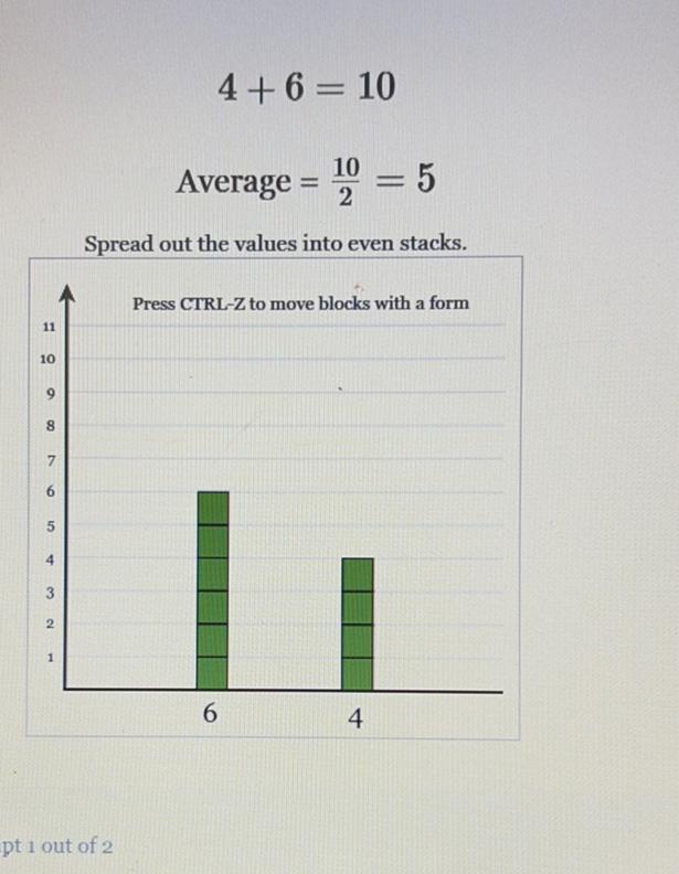 
    4+6=10 
         Average =(10)/(2)=5


Spread out the values into even stacks.

pt 1 out of 2