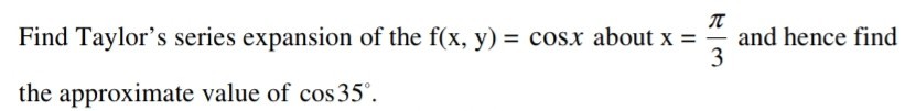 Find Taylor's series expansion of the f(x, y)=cos x about x=(π)/(3) and ...