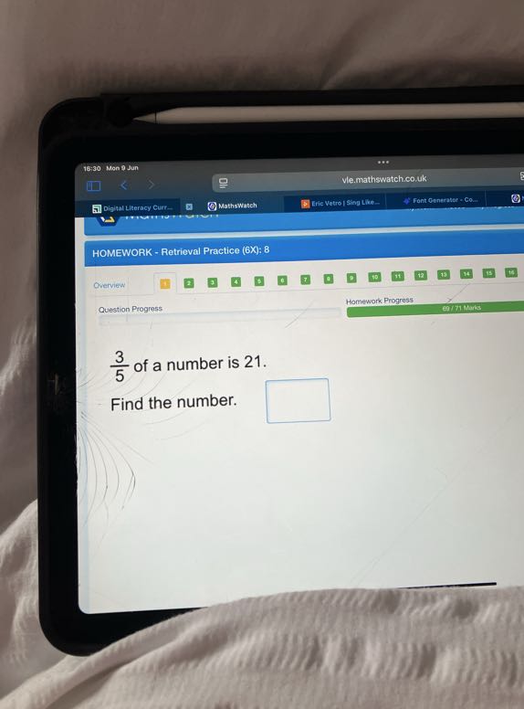 18:30 Mon 9 Jun
vle.mathswatch.co.uk
e
3) Digital Literacy Curr-
(3) Mathswateh
Eric Vetro I Sing Lhe-
Font Generatar - Co...
HOMEWORK - Retrieval Practice (6X): 8
Overview
Question Progress
Homework Progress
eriti Marks
(3)/(5) of a number is 21 .
Find the number. □