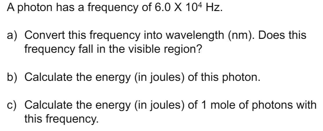 A photon has a frequency of 6.0 × 10^4 Hz. a) Convert this frequency ...