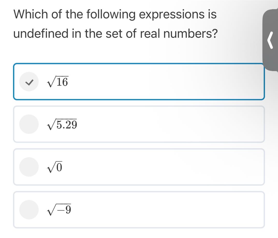 Which of the following expressions is undefined in the set of real numbers?
√(16)
√(5.29)
√(0)
√(-9)