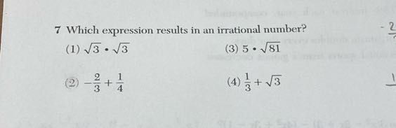 7 Which expression results in an irrational number?
(1) √(3)·√(3)
(3) 5 ·√(81)
(2) -(2)/(3)+(1)/(4)
(4) (1)/(3)+√(3)