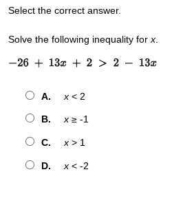 Select the correct answer.

Solve the following inequality for x.

    -26+13 x+2>2-13 x

A. x<2
B. x ≥-1
C. x>1
D. x<-2