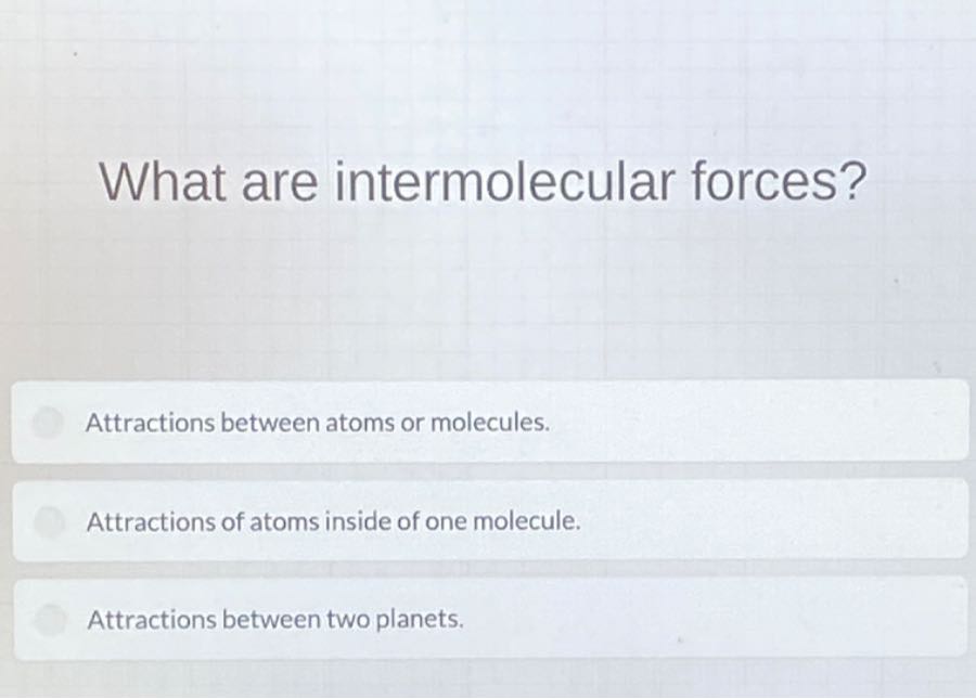 What are intermolecular forces? Attractions between atoms or molecules ...