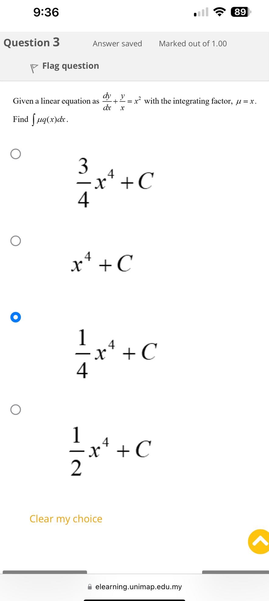 9:36
89

Question 3
Answer saved
Marked out of 1.00
Flag question

Given a linear equation as (d y)/(d x)+(y)/(x)=x^2 with the integrating factor, μ=x.
Find ∫μ q(x) d x.


    (3)/(4) x^4+C



    x^4+C

-

    (1)/(4) x^4+C



    (1)/(2) x^4+C

Clear my choice
elearning.unimap.edu.my