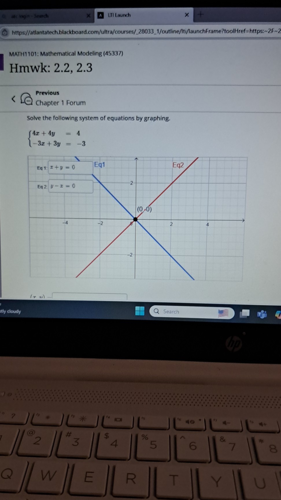 atc login - Search
LII Launch
https//atlantatech.blackboard.com/ultra/courses/280331/outline/lti/launchFrame?toolHref=https: 2F 2

MATH1101: Mathematical Modeling (45337)
Hmwk: 2.2, 2.3

Previous
Chapter 1 Forum
Solve the following system of equations by graphing.

    {
        4 x+4 y=4 
        
        -3 x+3 y=-3
    .

(r n)
□