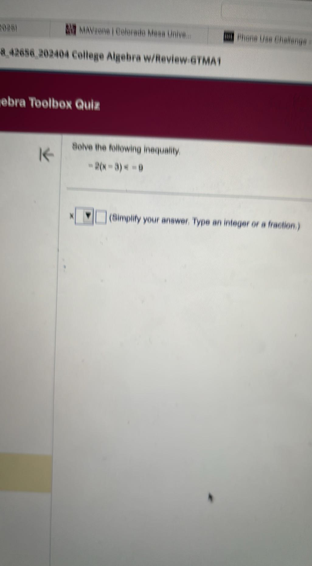02 π
MAViene I Celerate Mena Unive...
Bhisne that Chailenge
2. 42056 202404 Geltege Algebra W/heview-GTMAI
ebra Toolbox Quiz

Belve the following inequaity

    -2(x-3)=-0


K □ (Bimplify your answer, Type an integer or a fraction.)