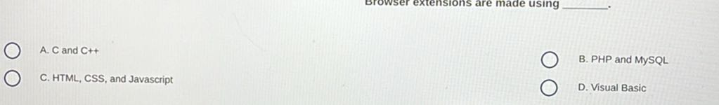 A. C and C++ C. HTML, CSS, and Javascript B. PHP and MySQL D. Visual Basic