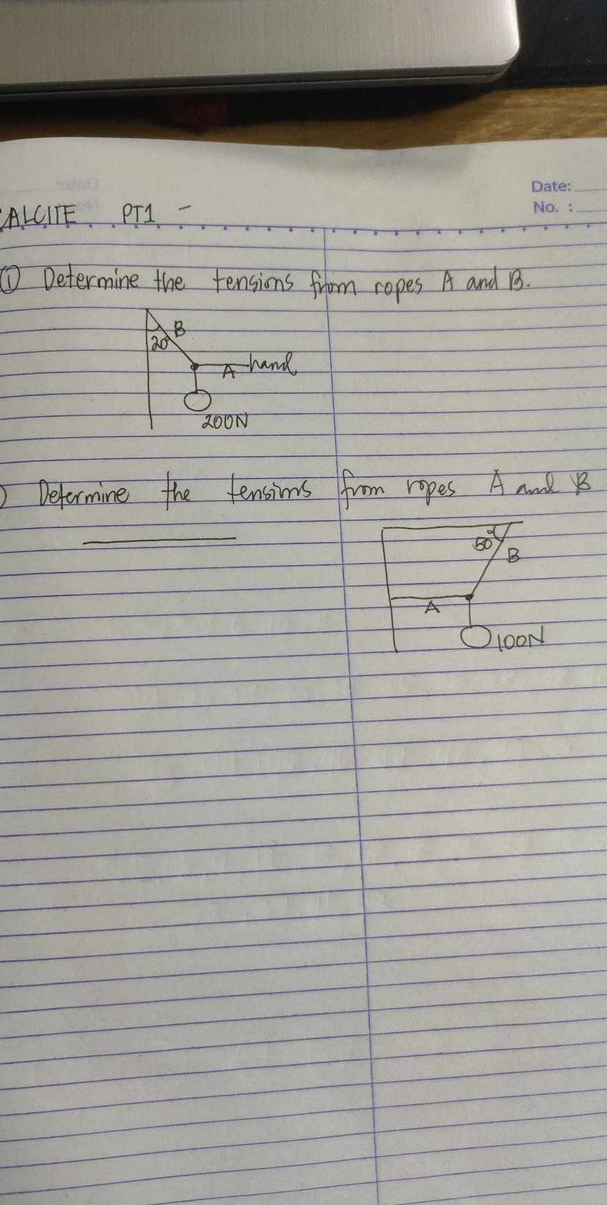 ALCIIE PT1
Date:
No.
(1) Determine the tensions from ropes A and B.

Determine the tensins from ropes A and B