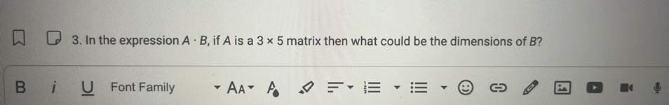 3. In the expression A · B, if A is a 3 × 5 matrix then what could be the dimensions of B ?