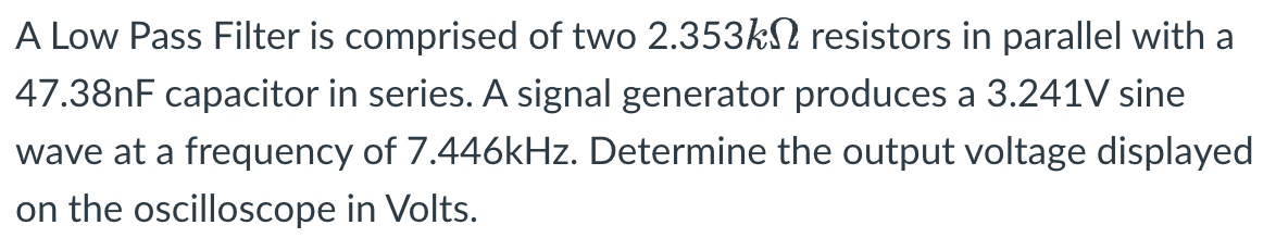 A Low Pass Filter is comprised of two 2.353 k Ω resistors in parallel ...