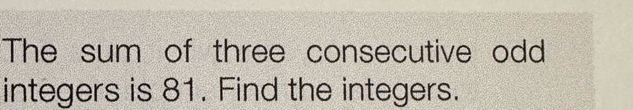The sum of three consecutive odd integers is 81 . Find the integers.