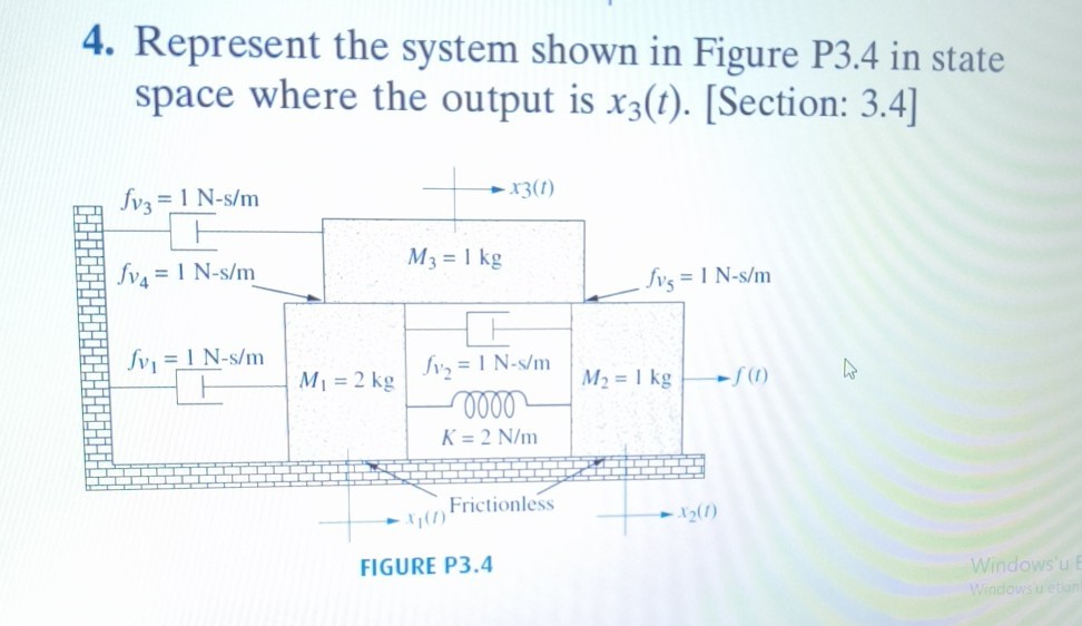 4. Represent the system shown in Figure P3.4 in state space where the ...