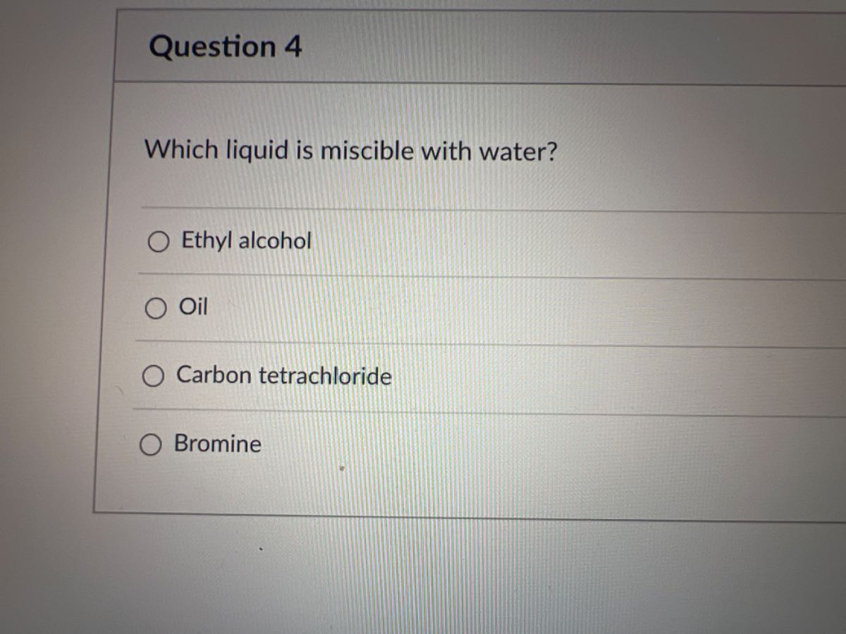 Question 4 Which liquid is miscible with water? Ethyl alcohol Oil