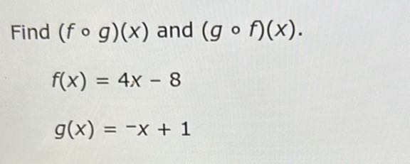 Find (f ∘ g)(x) and (g ∘ f)(x).

    f(x)=4 x-8 
        
        g(x)=-x+1
