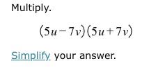 Multiply.

    (5 u-7 v)(5 u+7 v)


Simplify your answer.