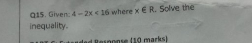 Q15. Given: 4-2 x<16 where x ∈ R. Solve the inequality.