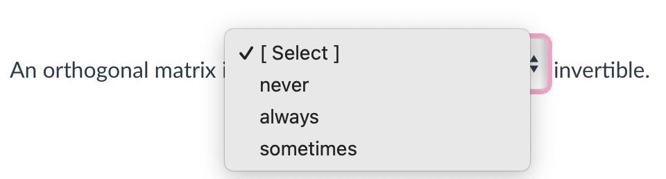 An orthogonal matrix [ Select ] 
 never 
 always 
 sometimes