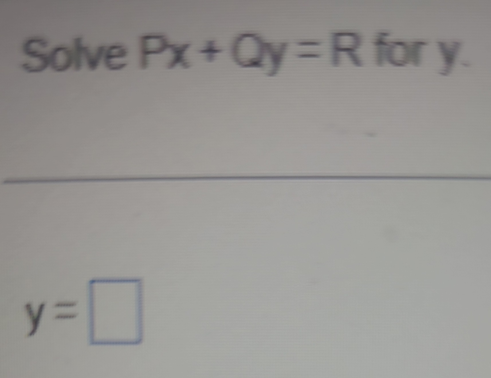 Solve P x+Q y=R for y.

    y=
