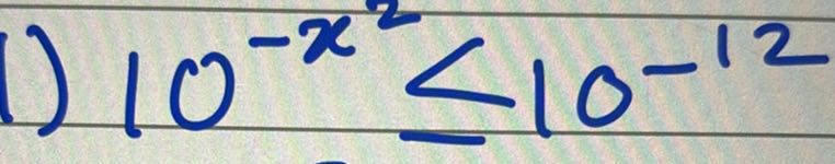 ) 10^-x^2≤ 10^-12