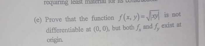 (e) Prove that the function f(x, y)=√(|x y|) is not differentiable at (0,0), but both fx and fy exist at origin.