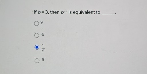 If b=3, then b^-2 is equivalent to 
9
-6
(1)/(9)
-9