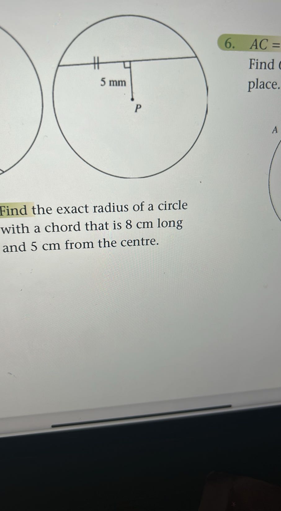 6. A C= Find place.
A

Find the exact radius of a circle with a chord that is 8 cm long and 5 cm from the centre.