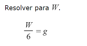Resolver para W.

    (W)/(6)=g
