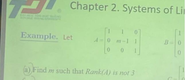 Chapter 2. Systems of Li

Example. Let

    A=[
        1     1     0 
        
        0     m-1     1 
        
        0     0     1
    ]    B=[
        1 
        
        0 
        
        0
    .

(a) Find m such that Rank(A) is not 3