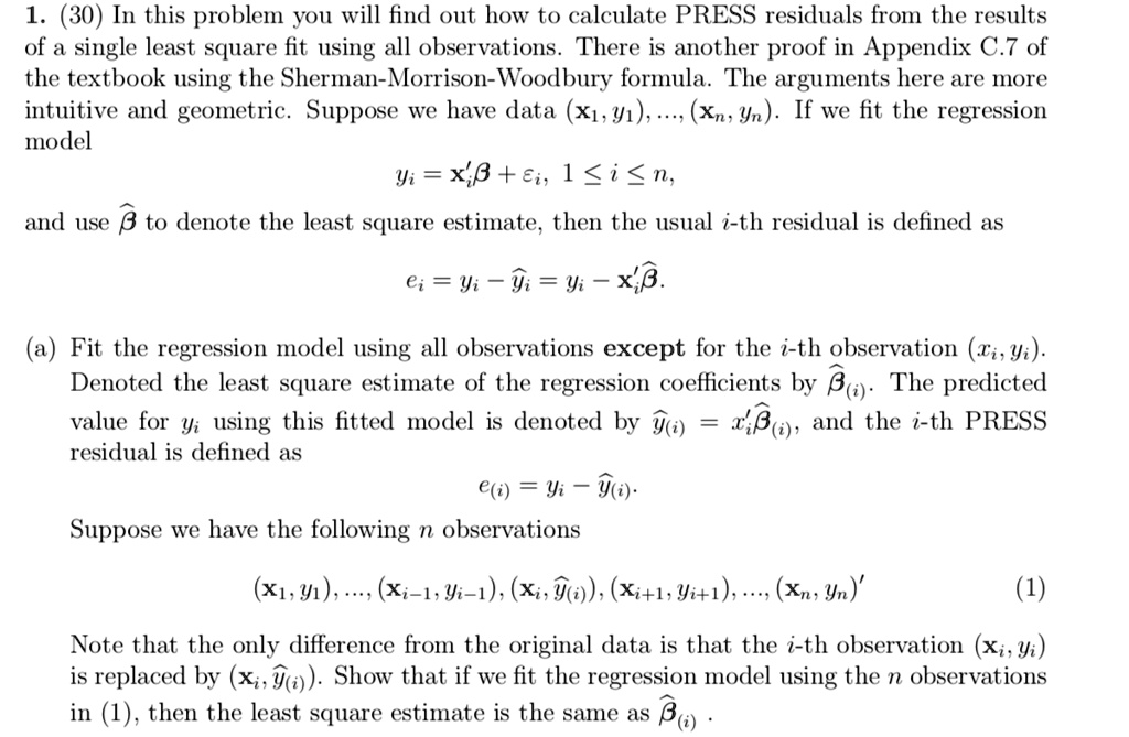 1 30 in this problem you will find out how to calculate press residuals from the results of a single least square fit using all observations there is another proof in appendix c7 of the text 86692