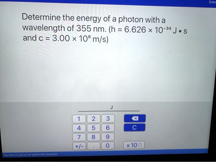 Determine the energy of a photon with a wavelength of 355 nm. (h = 6.626 !!! 10^-34 J • s and c = 3.00 !!! 10^8 m/s)